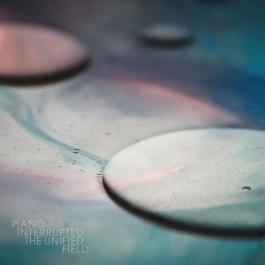 PianoInterrupted_TheUnifiedField