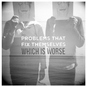 Problems That Fix Themselves - Which Is Worse - Cover
