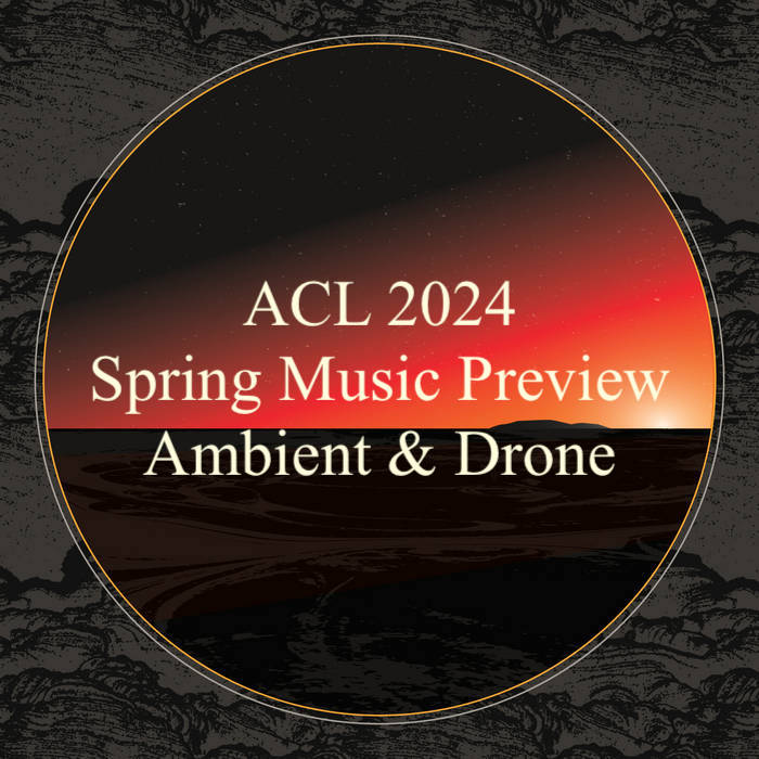 ACL 2024 Spring Music Preview Ambient & Drone a closer listen